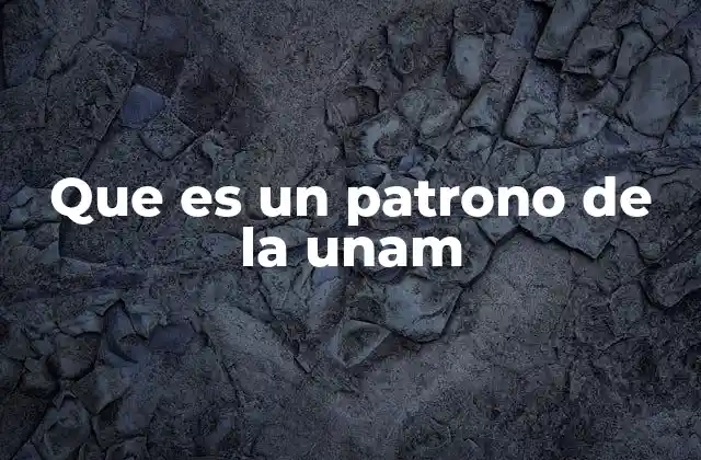 Que es un Patrono de la Unam