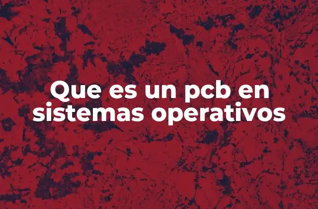 Que es un Pcb en Sistemas Operativos