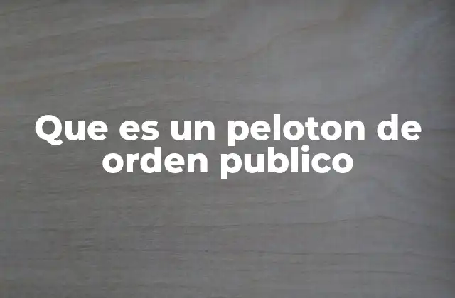 Que es un Peloton de Orden Publico
