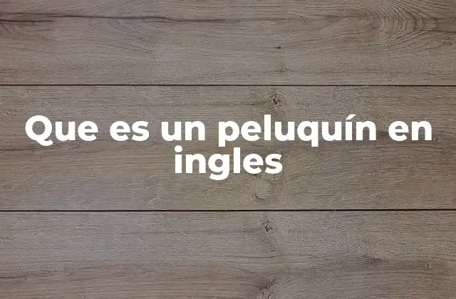 Que es un Peluquín en Ingles