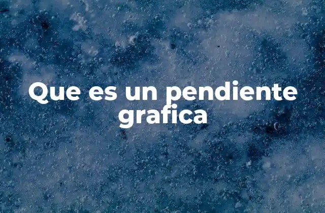 Que es un Pendiente Grafica 2 La importancia de la pendiente en la representación gráfica