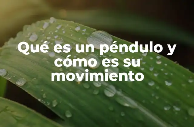 Qué es un Péndulo y Cómo es Su Movimiento