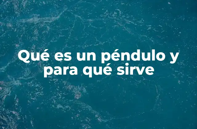 Qué es un Péndulo y para Qué Sirve