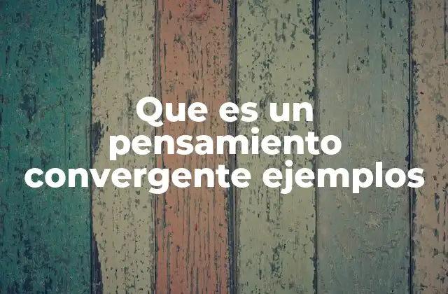 Que es un Pensamiento Convergente Ejemplos