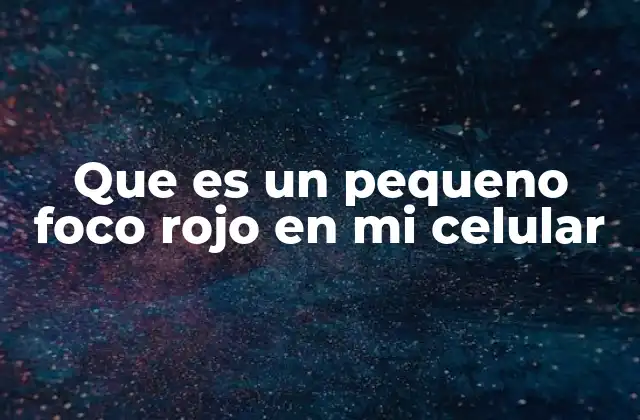 Que es un Pequeno Foco Rojo en Mi Celular