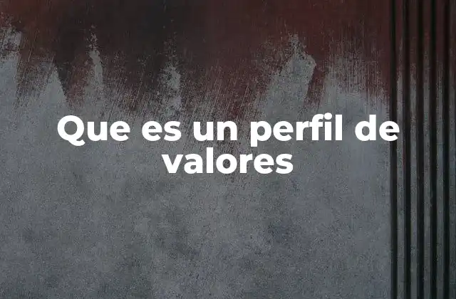 Que es un Perfil de Valores 2 La importancia de los valores personales en el desarrollo humano