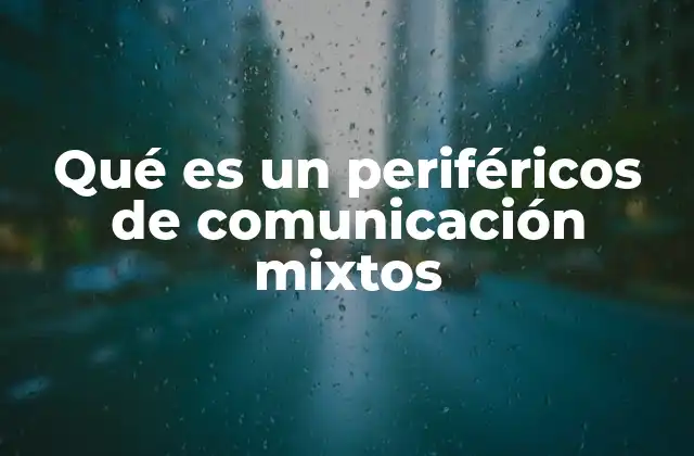 Qué es un Periféricos de Comunicación Mixtos