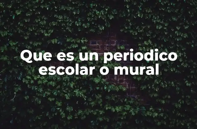 Que es un Periodico Escolar o Mural