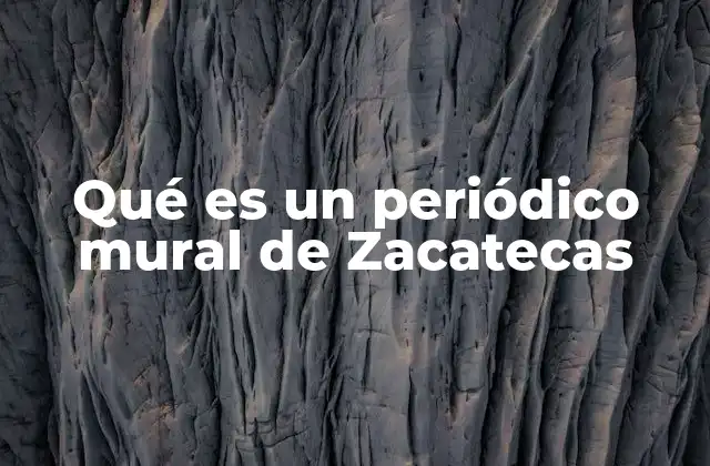 Qué es un Periódico Mural de Zacatecas