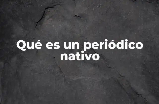 Qué es un Periódico Nativo