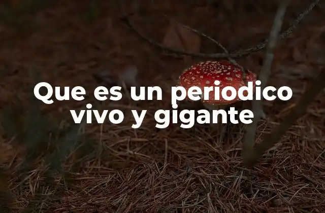 Que es un Periodico Vivo y Gigante