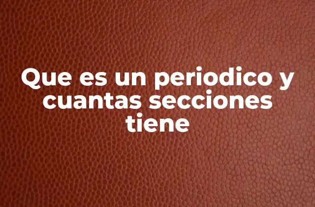 Que es un Periodico y Cuantas Secciones Tiene