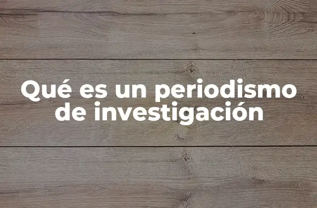 Qué es un Periodismo de Investigación