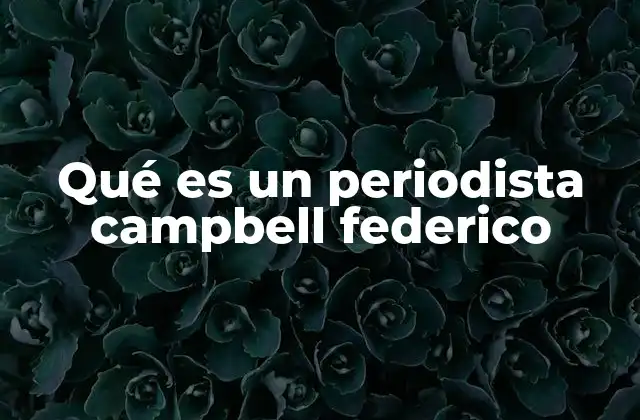 Qué es un Periodista Campbell Federico