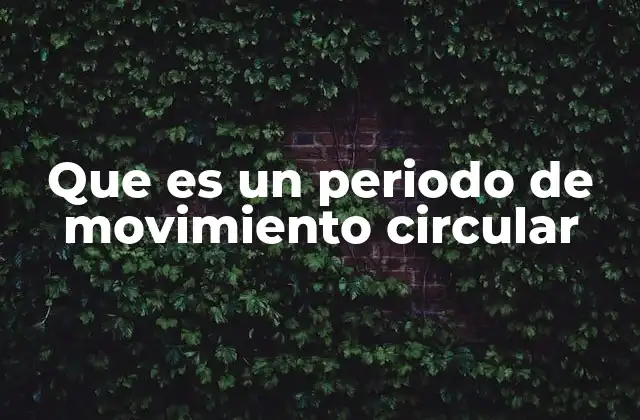 Que es un Periodo de Movimiento Circular