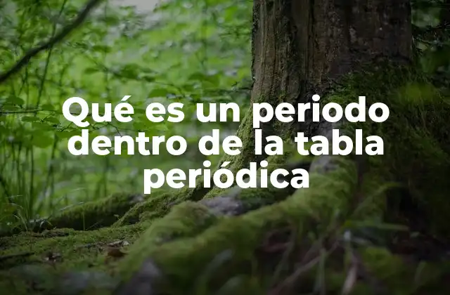 Qué es un Periodo Dentro de la Tabla Periódica