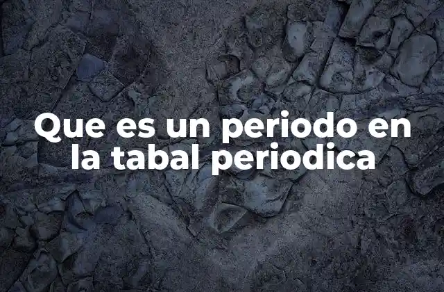 Que es un Periodo en la Tabal Periodica
