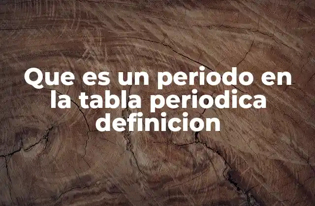 Que es un Periodo en la Tabla Periodica Definicion