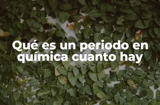 Qué es un Periodo en Química Cuanto Hay