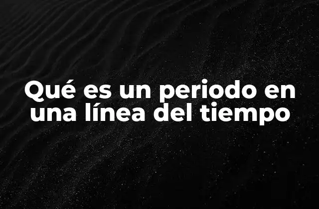 Qué es un Periodo en una Línea Del Tiempo