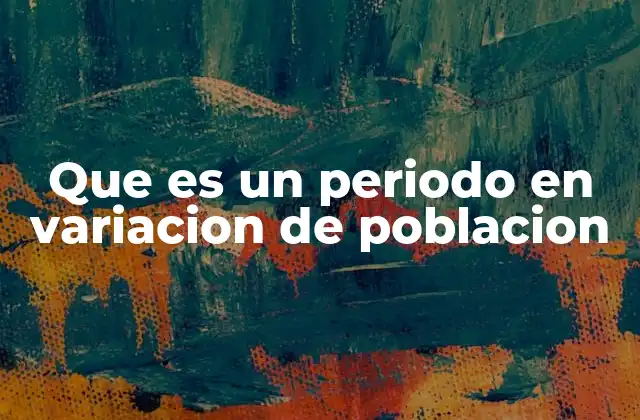 Que es un Periodo en Variacion de Poblacion