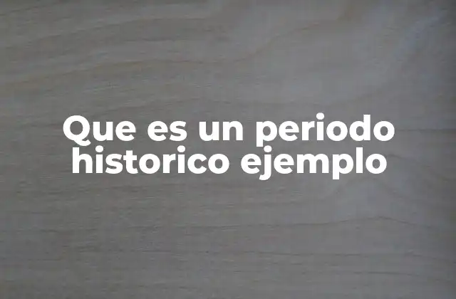 La importancia de los periodos históricos en el estudio del pasado