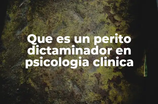 Que es un Perito Dictaminador en Psicologia Clinica