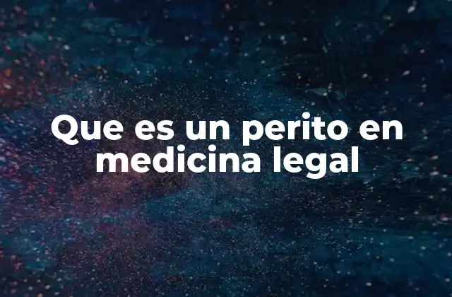 Que es un Perito en Medicina Legal
