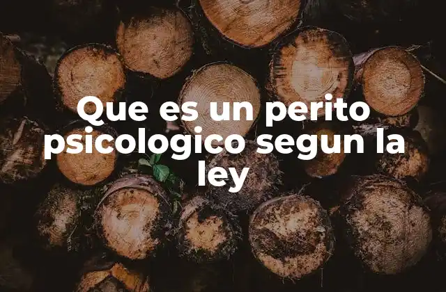 Que es un Perito Psicologico Segun la Ley