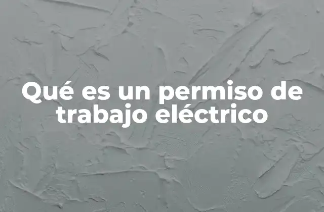Qué es un Permiso de Trabajo Eléctrico