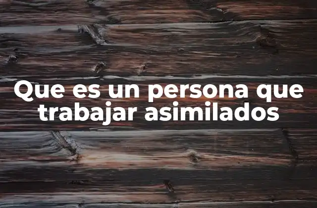 Que es un Persona que Trabajar Asimilados