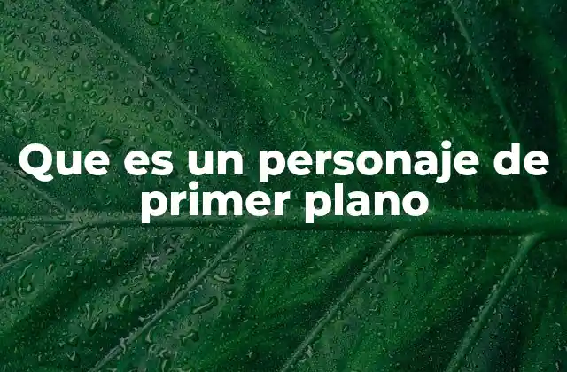 Que es un Personaje de Primer Plano