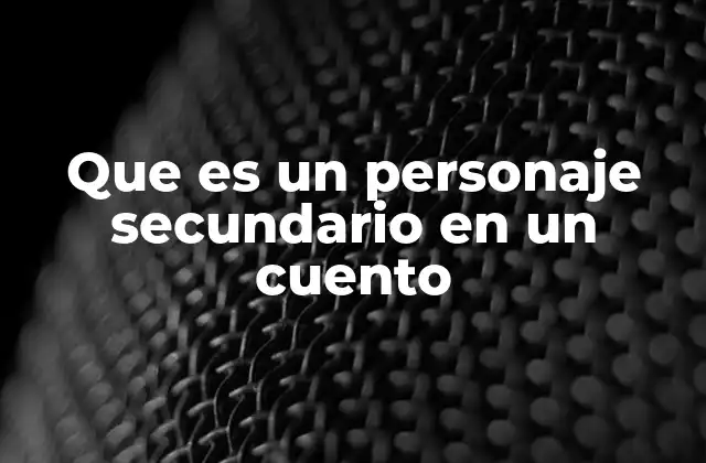 Que es un Personaje Secundario en un Cuento