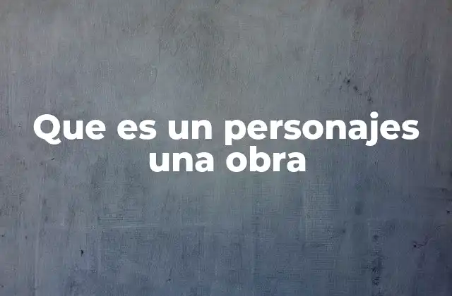 Que es un Personajes una Obra