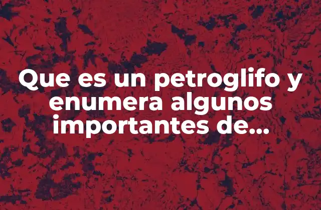 Que es un Petroglifo y Enumera Algunos Importantes de Colombia