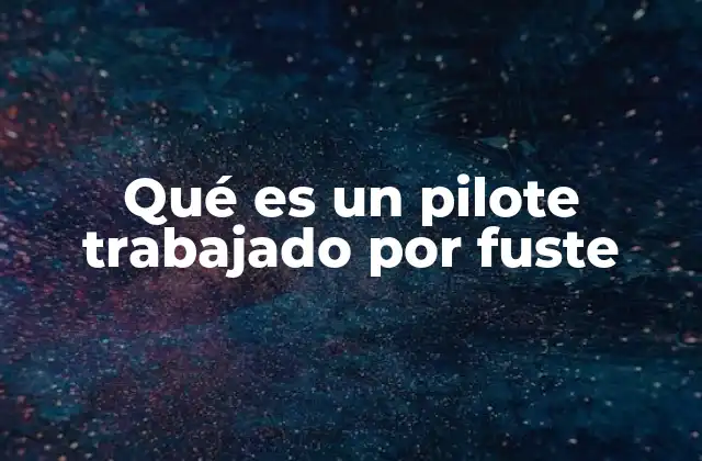 Qué es un Pilote Trabajado por Fuste