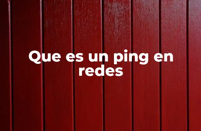 Que es un Ping en Redes
