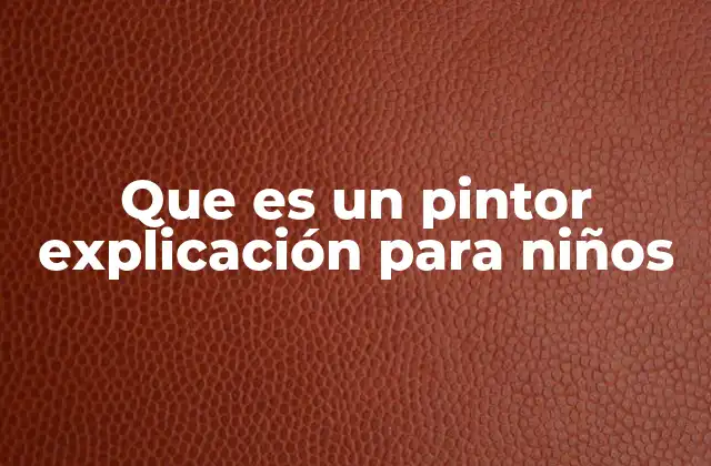 Que es un Pintor Explicación para Niños