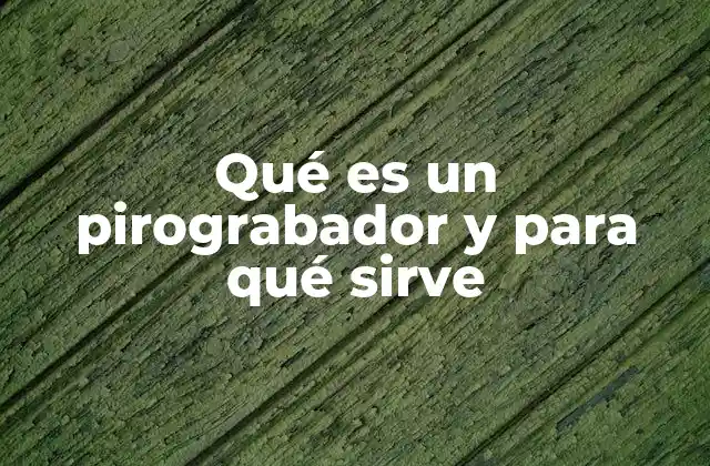 Qué es un Pirograbador y para Qué Sirve