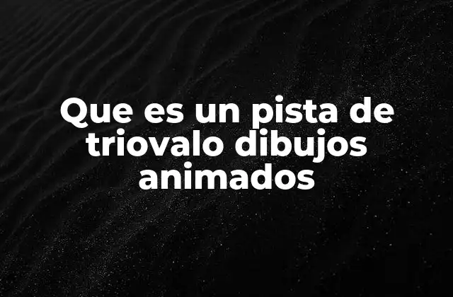 Que es un Pista de Triovalo Dibujos Animados