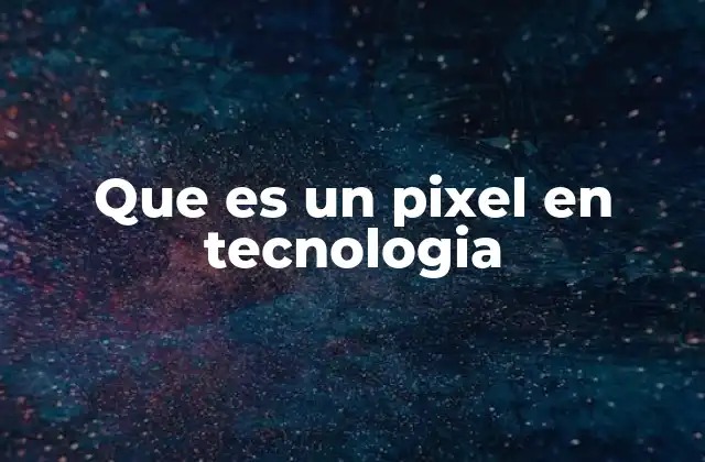 Que es un Pixel en Tecnologia