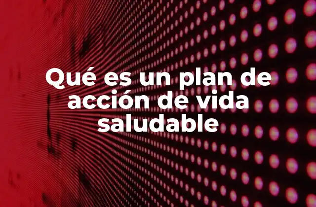 Qué es un Plan de Acción de Vida Saludable