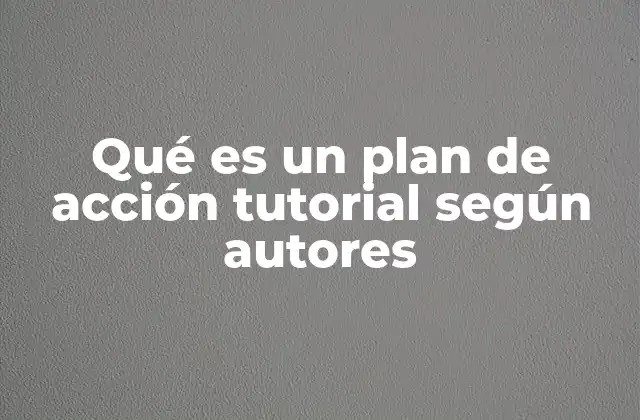 Qué es un Plan de Acción Tutorial según Autores