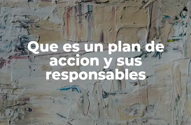 Que es un Plan de Accion y Sus Responsables 2 La importancia de la responsabilidad en la ejecución de planes de acción