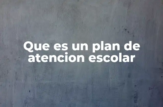 Que es un Plan de Atencion Escolar