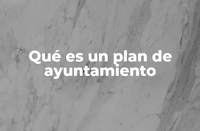 Qué es un Plan de Ayuntamiento