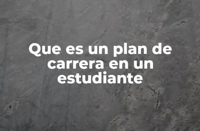 Que es un Plan de Carrera en un Estudiante