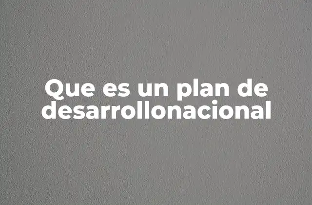 Que es un Plan de Desarrollonacional