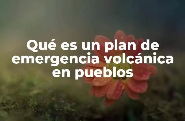 Qué es un Plan de Emergencia Volcánica en Pueblos