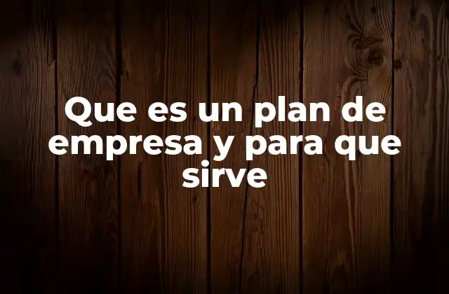 Que es un Plan de Empresa y para que Sirve